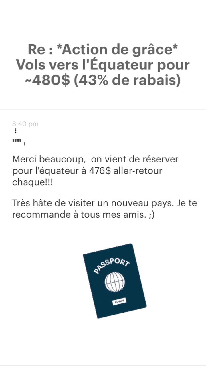 Re : *Action de grace* Vols vers I'Equateur pour ~480$ (43% de rabais). Merci beaucoup, on vient de réserver pour l'équateur à 476$ aller-retour chaque!!! Très hate de visiter un nouveau pays. Je te recommande a tous mes amis. ;)