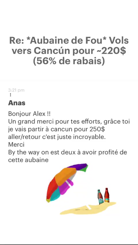 Re: “Aubaine de Fou* Vols vers Cancün pour -220$ (56% de rabais) Anas Bonjour Alex !! Un grand merci pour tes efforts, grâce toi je vais partir à cancun pour 250$ aller/retour c'est juste incroyable. Merci By the way on est deux à avoir profité de cette aubaine 