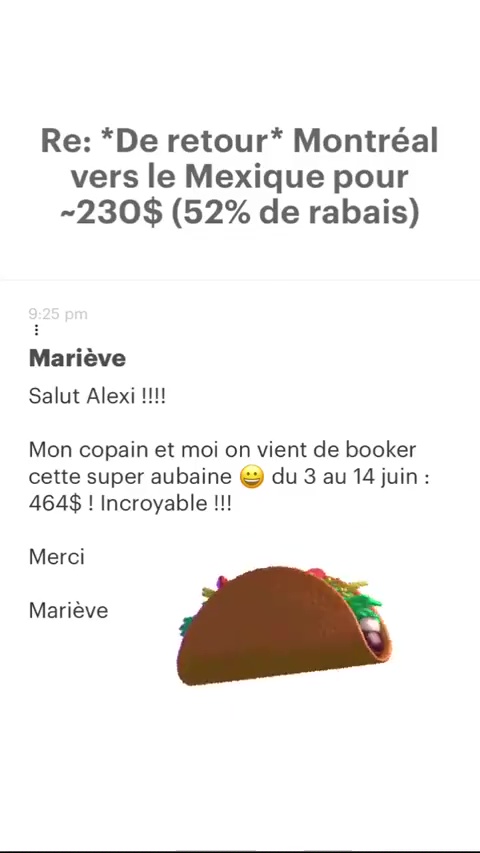 Re: “De retour* Montréal vers le Mexique pour -230$ (52% de rabais) Mariève Salut Alexi !!!! Mon copain et moi on vient de booker cette super aubaine @ du 3 au 14 juin : 464$ ! Incroyable !!! Merci Mariève 