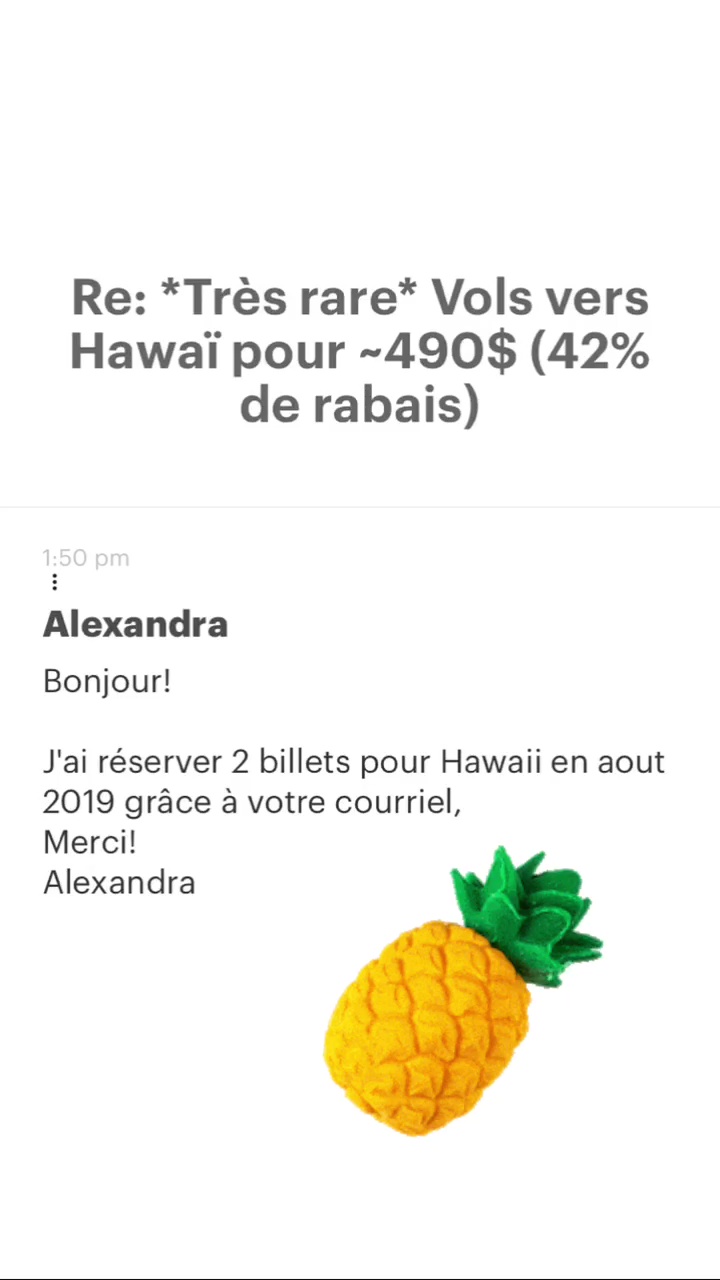 Re: *Très rare* Vols vers Hawaï pour -490$ (42% de rabais) Alexandra Bonjour! J'ai réserver 2 billets pour Hawaii en aout 2019 grâce à votre courriel, Merci! Alexandra 