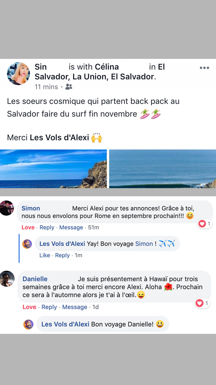 S£ , Sin is with Célina in El .. v $ Salvador, La Union, El Salvador. L'e dinins 2e MINS : Les soeurs cosmique qui partent back pack au Salvador faire du surf fin novembre # £ Merci Les Vols d'Alexi + à Simon Merci Alexi pour tes annonces! Grâce à toi, nous nous envolons pour Rome en septembre prochain!!! Reply - Message : 51m © Les Vois d'Alexi Yay! Bon voyage Simon ! {7 Like - Reply - 1m à Danielle Je suis présentement à Hawaï pour trois ” semaines grâce à toi merci encore Alexi. Aloha #8. Prochain ce sera à l'automne alors je t'ai à l'œil. Reply - Message : 1d © Les Vols d'Alexi Bon voyage Danielle! @ 