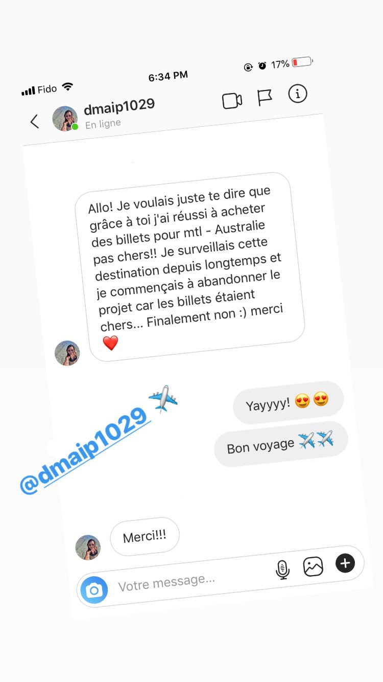 Allo! Je voulais juste te dire que grâce à toi j'ai réussi à acheter des billets Pour mtl - Australie pas chers!! Je surveillais cette destination depuis longtemps et je commençais à abandonner le projet car les billets étaient chers... Finalement non :) merci