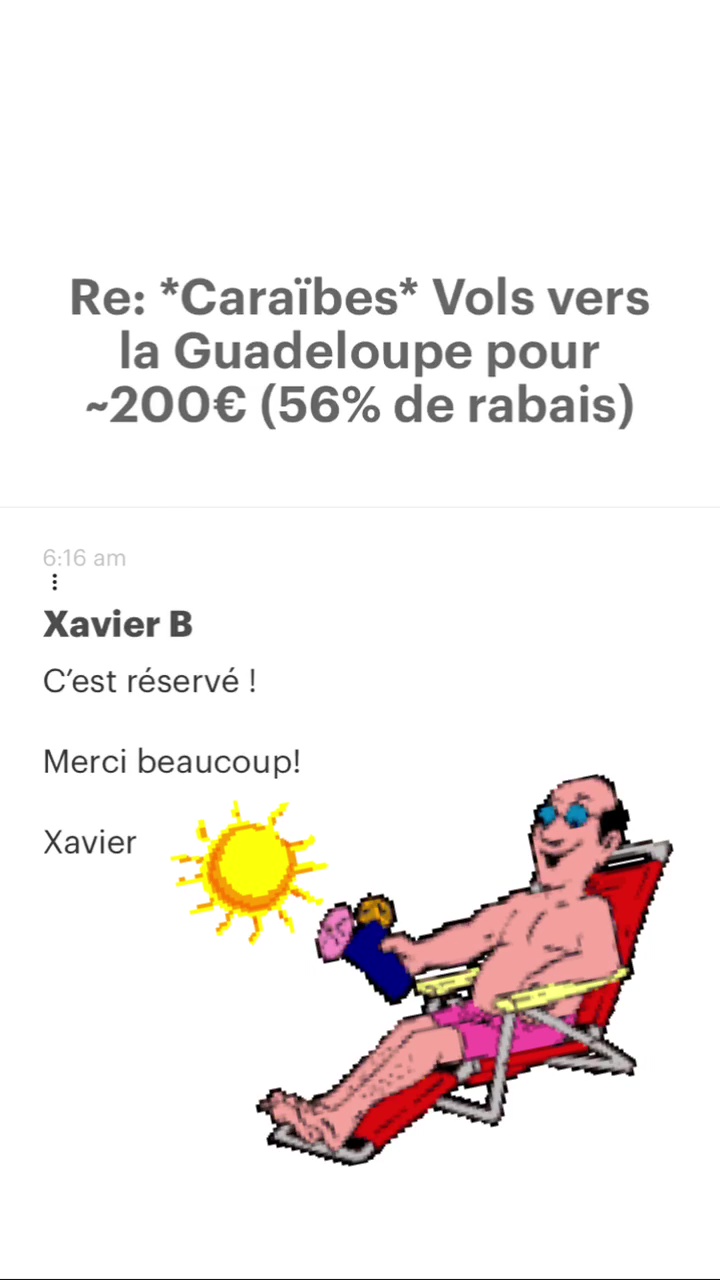 Re: *“Caraïbes* Vols vers la Guadeloupe pour -200€ (56% de rabais) Xavier B C'est réservé ! Merci beaucoup! Xavier 
