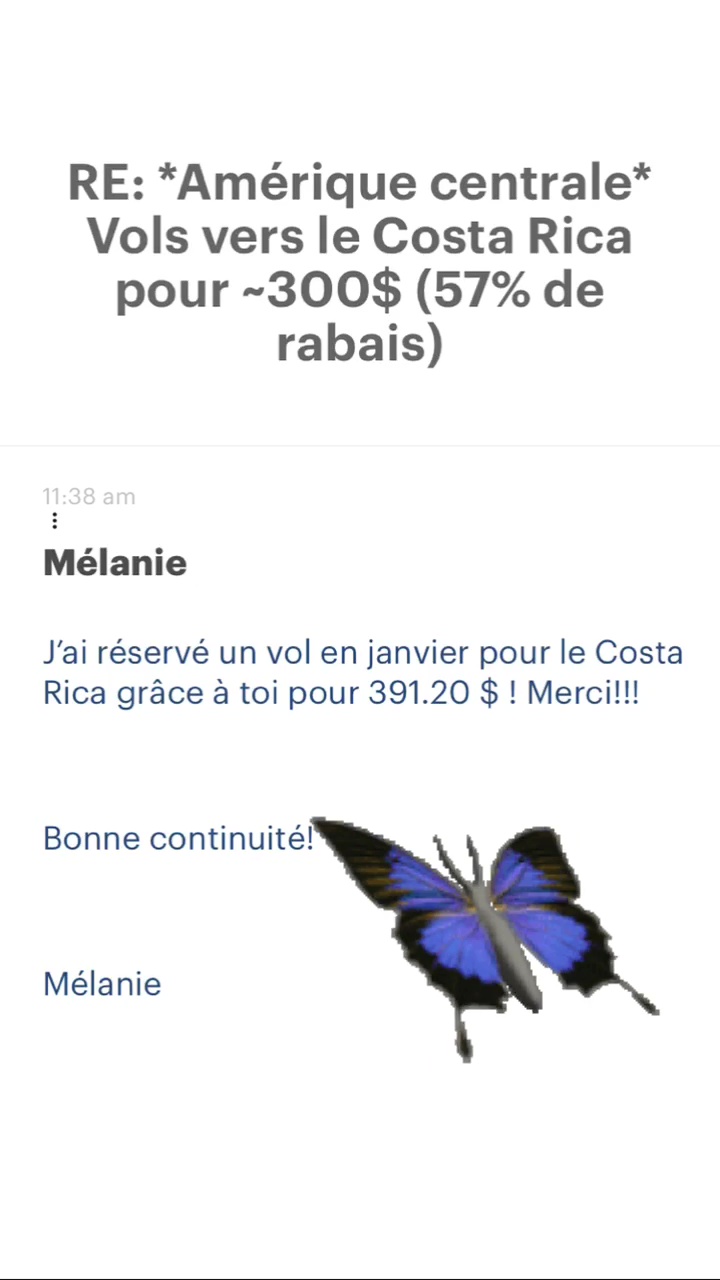 RE: “Amérique centrale* Vols vers le Costa Rica pour -300$ (57% de rabais) Mélanie J'ai réservé un vol en janvier pour le Costa Rica grâce à toi pour 391.20 $ ! Mercil!! Bonne continuité! Mélanie 
